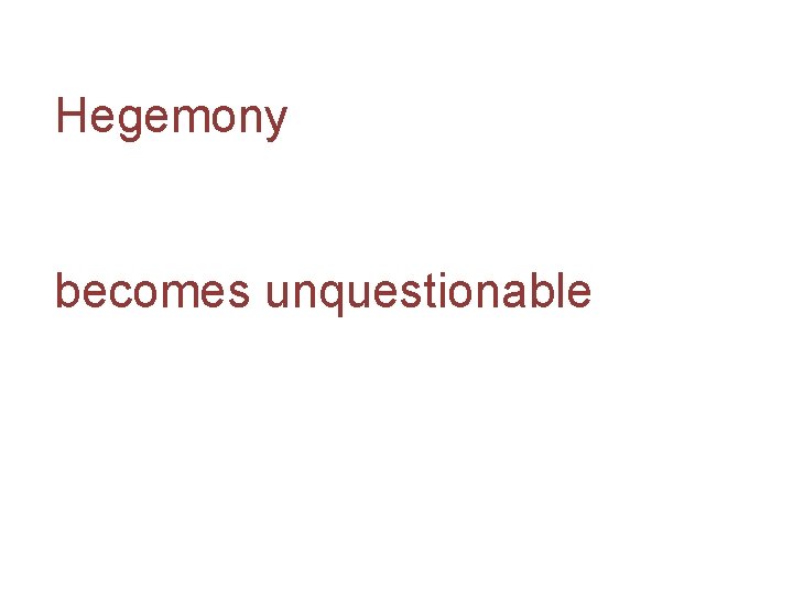 Hegemony becomes unquestionable 