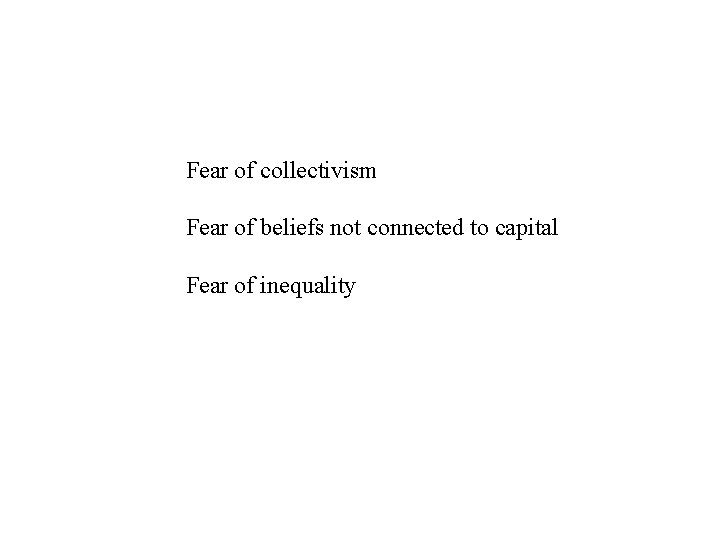 Fear of collectivism Fear of beliefs not connected to capital Fear of inequality 