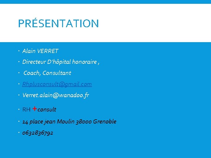 PRÉSENTATION Alain VERRET Directeur D’hôpital honoraire , Coach, Consultant Rhplusconsult@gmail. com Verret. alain@wanadoo. fr