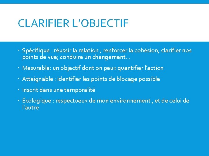 CLARIFIER L’OBJECTIF Spécifique : réussir la relation ; renforcer la cohésion; clarifier nos points