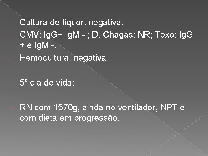 Cultura de líquor: negativa. CMV: Ig. G+ Ig. M - ; D. Chagas: NR;