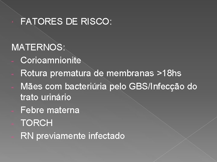  FATORES DE RISCO: MATERNOS: - Corioamnionite - Rotura prematura de membranas >18 hs