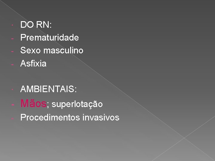 DO RN: - Prematuridade - Sexo masculino - Asfixia AMBIENTAIS: - Mãos; superlotação -