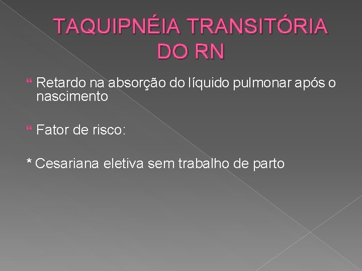 TAQUIPNÉIA TRANSITÓRIA DO RN Retardo na absorção do líquido pulmonar após o nascimento Fator