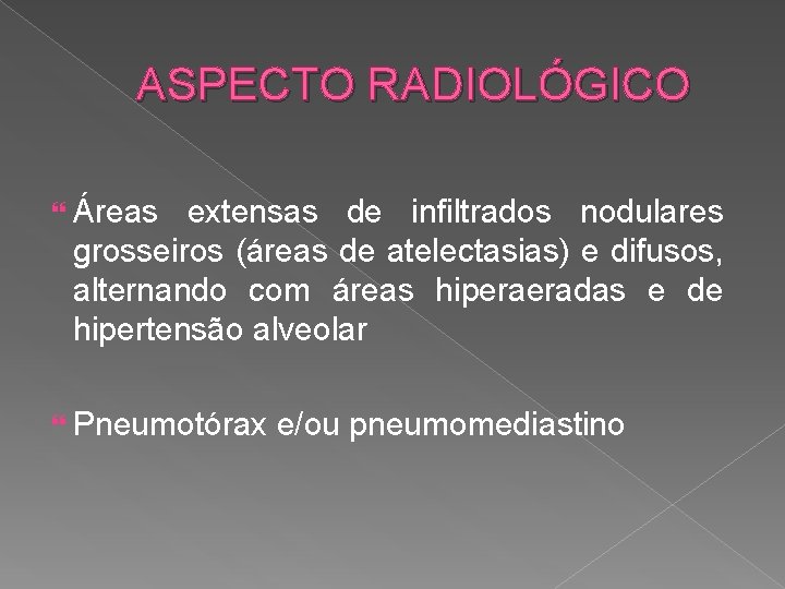 ASPECTO RADIOLÓGICO Áreas extensas de infiltrados nodulares grosseiros (áreas de atelectasias) e difusos, alternando