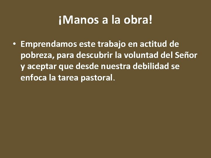 ¡Manos a la obra! • Emprendamos este trabajo en actitud de pobreza, para descubrir