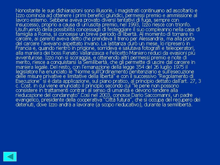 Nonostante le sue dichiarazioni sono illusorie, i magistrati continuano ad ascoltarlo e Izzo comincia