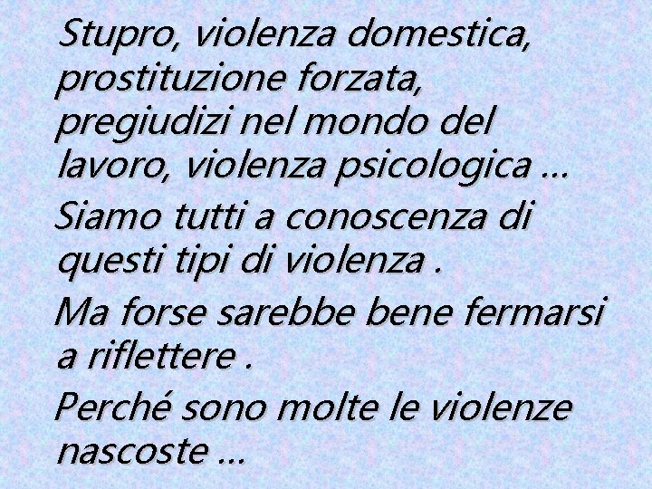 Stupro, violenza domestica, prostituzione forzata, pregiudizi nel mondo del lavoro, violenza psicologica … Siamo