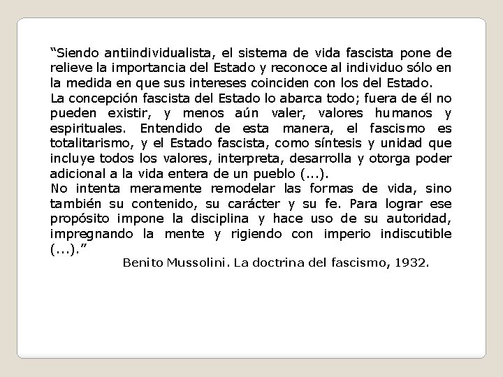 “Siendo antiindividualista, el sistema de vida fascista pone de relieve la importancia del Estado