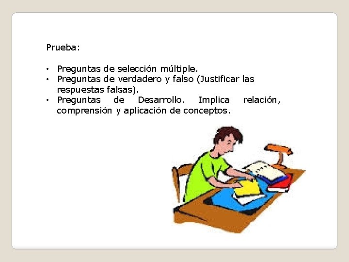 Prueba: • Preguntas de selección múltiple. • Preguntas de verdadero y falso (Justificar las