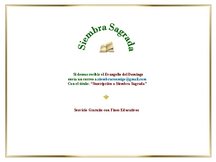 Si deseas recibir el Evangelio del Domingo envía un correo a: siembraconmigo@gmail. com Con