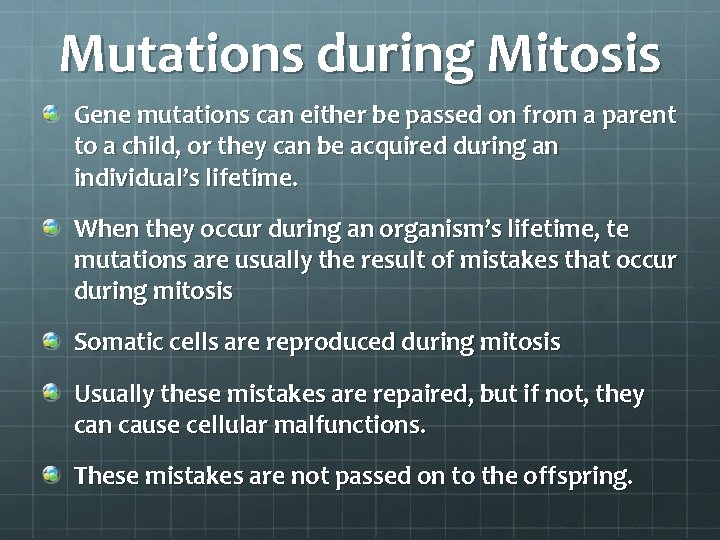 Mutations during Mitosis Gene mutations can either be passed on from a parent to