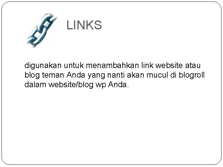 LINKS digunakan untuk menambahkan link website atau blog teman Anda yang nanti akan mucul