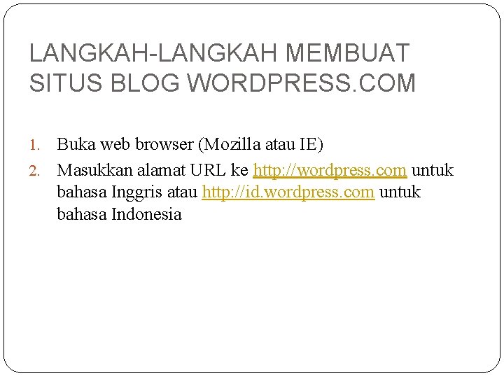 LANGKAH-LANGKAH MEMBUAT SITUS BLOG WORDPRESS. COM Buka web browser (Mozilla atau IE) 2. Masukkan