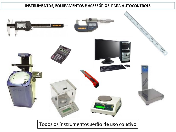 INSTRUMENTOS, EQUIPAMENTOS E ACESSÓRIOS PARA AUTOCONTROLE Todos os instrumentos serão de uso coletivo 