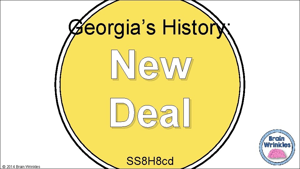 Georgia’s History: New Deal © 2014 Brain Wrinkles SS 8 H 8 cd 