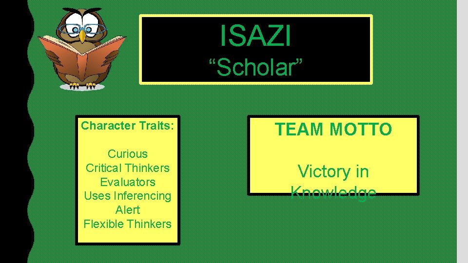 ISAZI “Scholar” Character Traits: Curious Critical Thinkers Evaluators Uses Inferencing Alert Flexible Thinkers TEAM