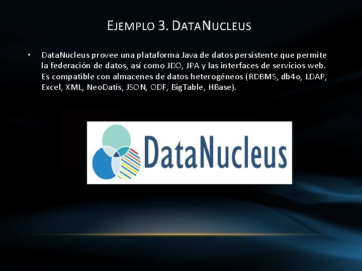 EJEMPLO 3. DATANUCLEUS • Data. Nucleus provee una plataforma Java de datos persistente que