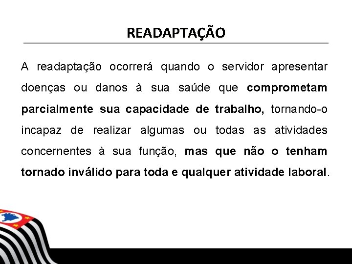 READAPTAÇÃO A readaptação ocorrerá quando o servidor apresentar doenças ou danos à sua saúde