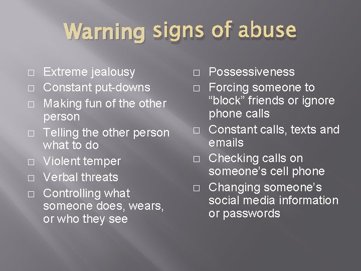 Warning signs of abuse � � � � Extreme jealousy Constant put-downs Making fun