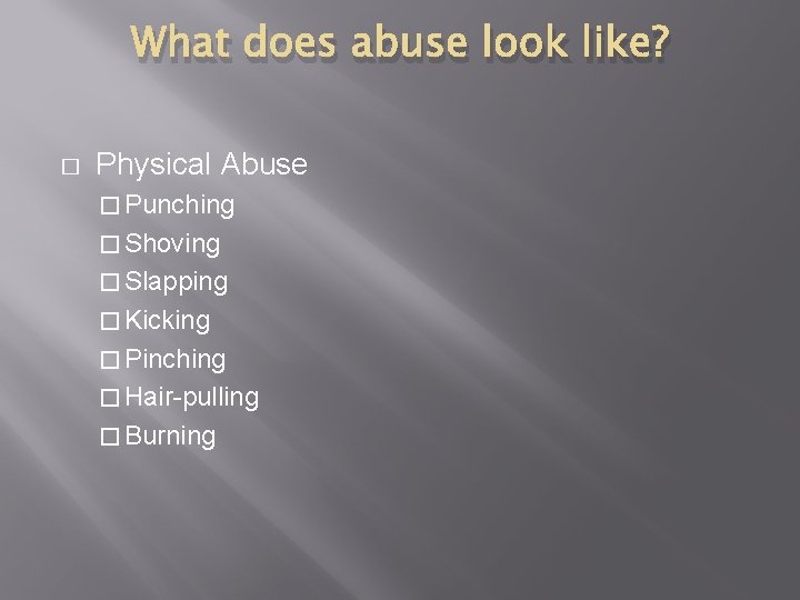 What does abuse look like? � Physical Abuse � Punching � Shoving � Slapping