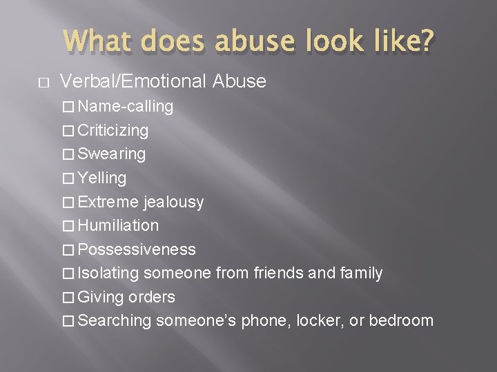 What does abuse look like? � Verbal/Emotional Abuse � Name-calling � Criticizing � Swearing