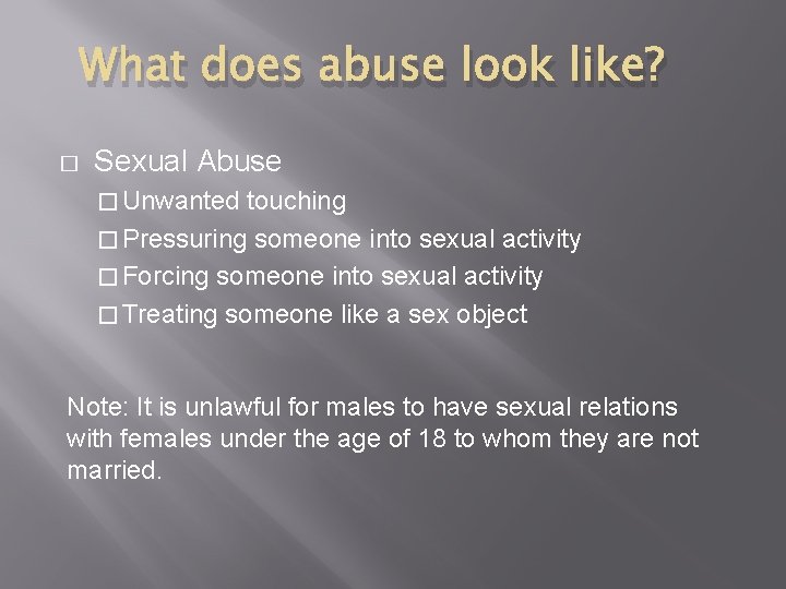 What does abuse look like? � Sexual Abuse � Unwanted touching � Pressuring someone