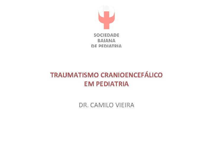 TRAUMATISMO CRANIOENCEFÁLICO EM PEDIATRIA DR. CAMILO VIEIRA 