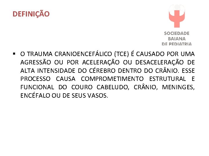 DEFINIÇÃO § O TRAUMA CRANIOENCEFÁLICO (TCE) É CAUSADO POR UMA AGRESSÃO OU POR ACELERAÇÃO