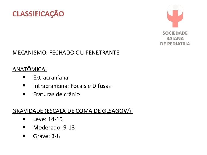 CLASSIFICAÇÃO MECANISMO: FECHADO OU PENETRANTE ANATÔMICA: § Extracraniana § Intracraniana: Focais e Difusas §