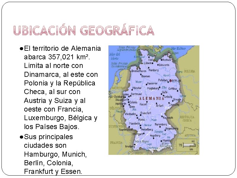 ● El territorio de Alemania abarca 357, 021 km². Limita al norte con Dinamarca,