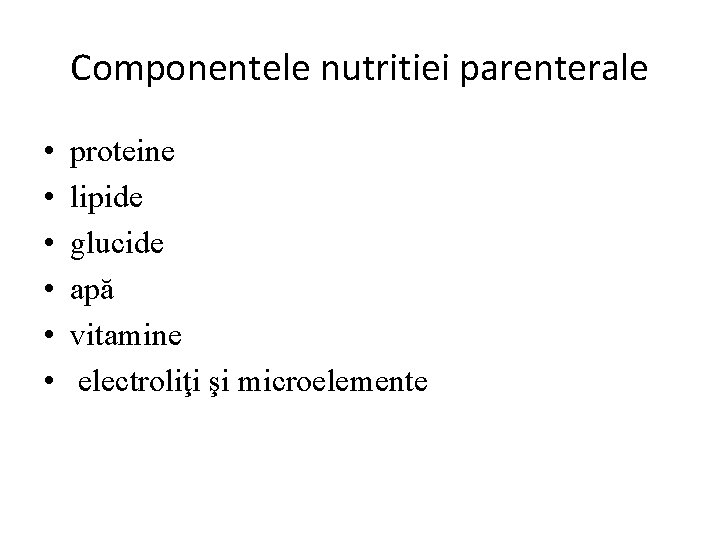 Componentele nutritiei parenterale • • • proteine lipide glucide apă vitamine electroliţi şi microelemente