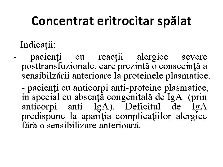 Concentrat eritrocitar spălat Indicaţii: - pacienţi cu reacţii alergice severe posttransfuzionale, care prezintă o
