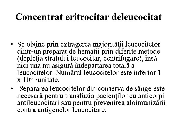 Concentrat eritrocitar deleucocitat • Se obţine prin extragerea majorităţii leucocitelor dintr-un preparat de hematii