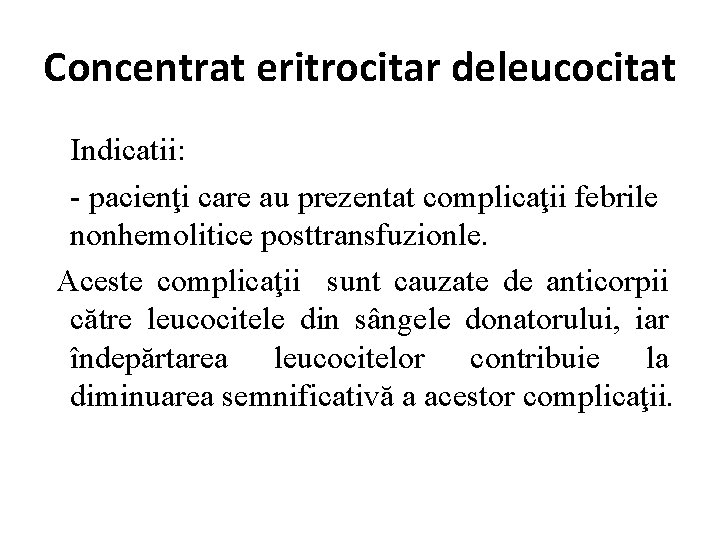 Concentrat eritrocitar deleucocitat Indicatii: - pacienţi care au prezentat complicaţii febrile nonhemolitice posttransfuzionle. Aceste