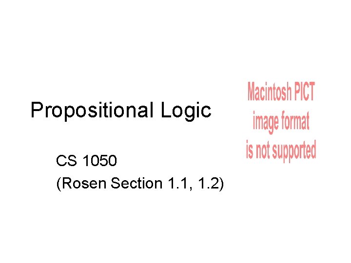 Propositional Logic CS 1050 (Rosen Section 1. 1, 1. 2) 