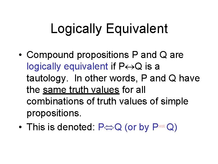 Logically Equivalent • Compound propositions P and Q are logically equivalent if P Q