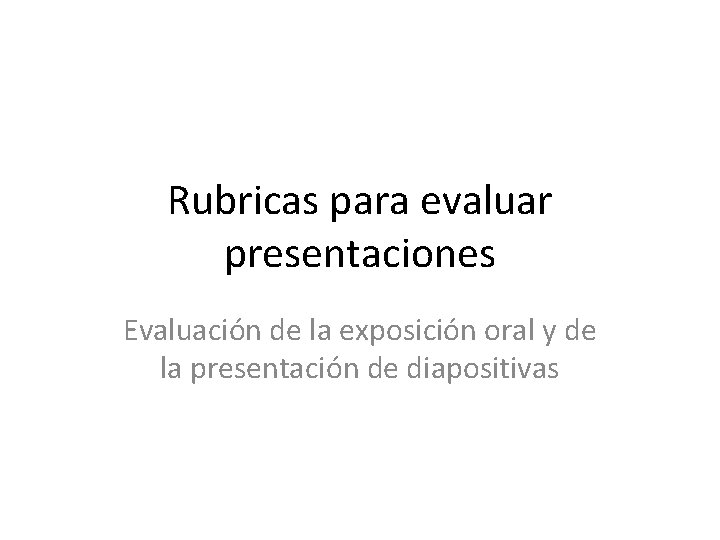 Rubricas para evaluar presentaciones Evaluación de la exposición oral y de la presentación de