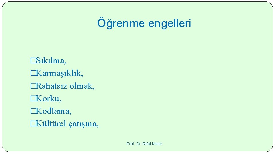 Öğrenme engelleri �Sıkılma, �Karmaşıklık, �Rahatsız olmak, �Korku, �Kodlama, �Kültürel çatışma, Prof. Dr. Rıfat Miser