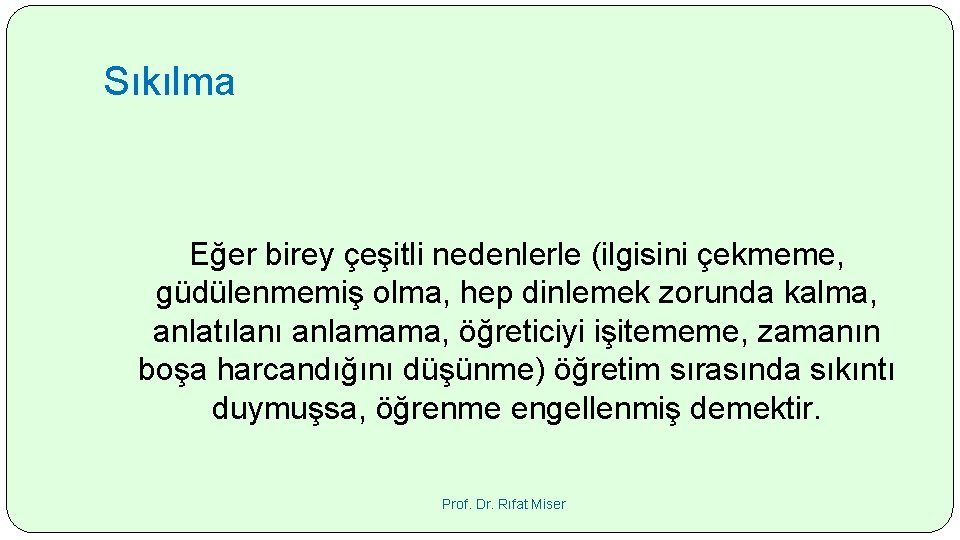 Sıkılma Eğer birey çeşitli nedenlerle (ilgisini çekmeme, güdülenmemiş olma, hep dinlemek zorunda kalma, anlatılanı