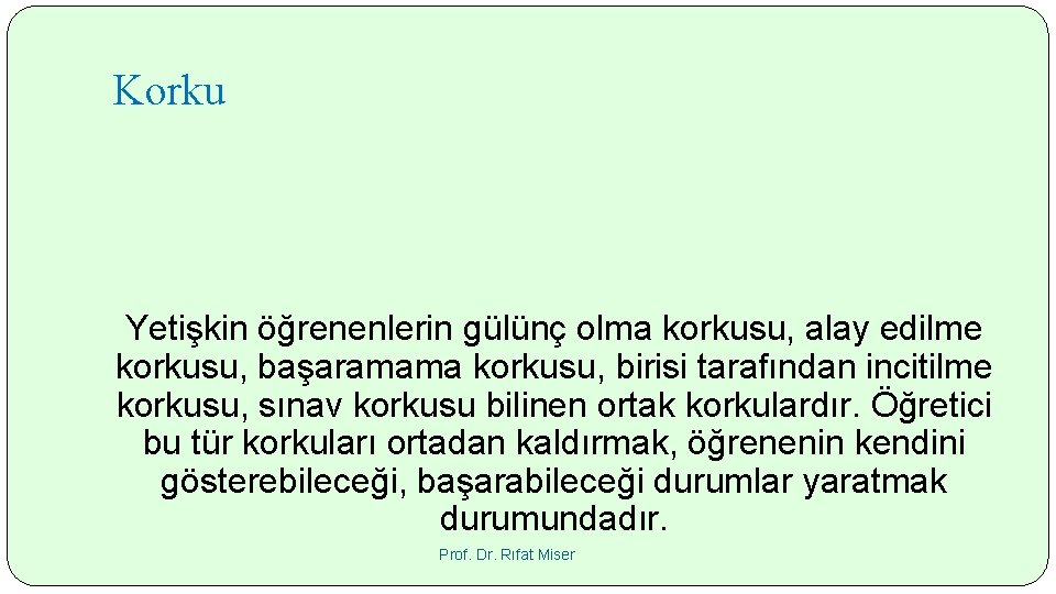 Korku Yetişkin öğrenenlerin gülünç olma korkusu, alay edilme korkusu, başaramama korkusu, birisi tarafından incitilme