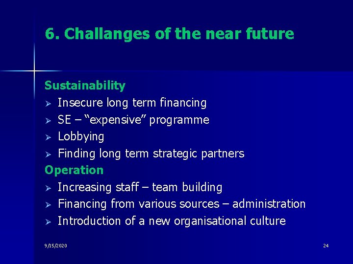 6. Challanges of the near future Sustainability Ø Insecure long term financing Ø SE