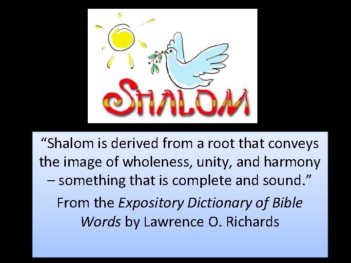 “Shalom is derived from a root that conveys the image of wholeness, unity, and