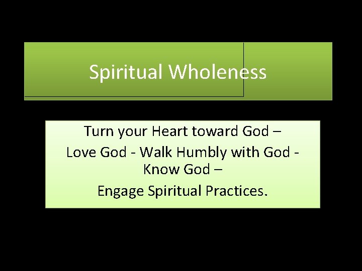 Spiritual Wholeness Turn your Heart toward God – Love God - Walk Humbly with