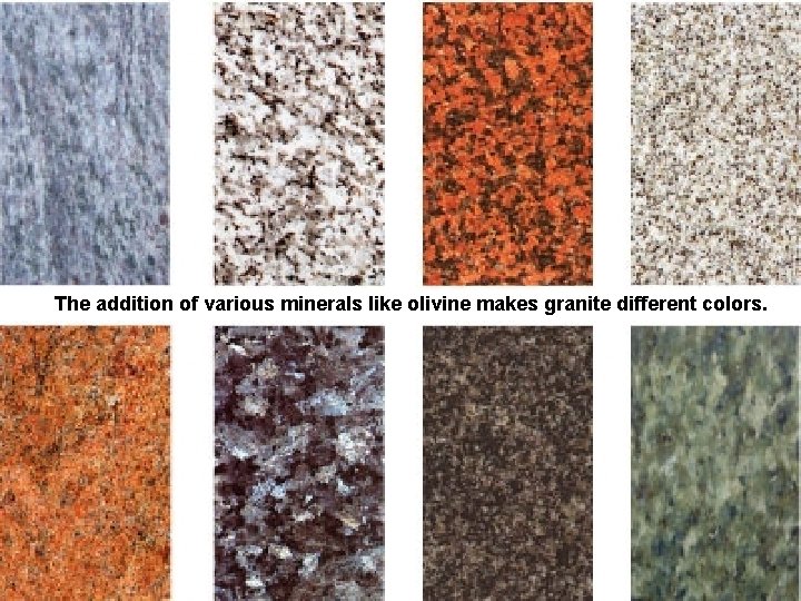 The addition of various minerals like olivine makes granite different colors. 