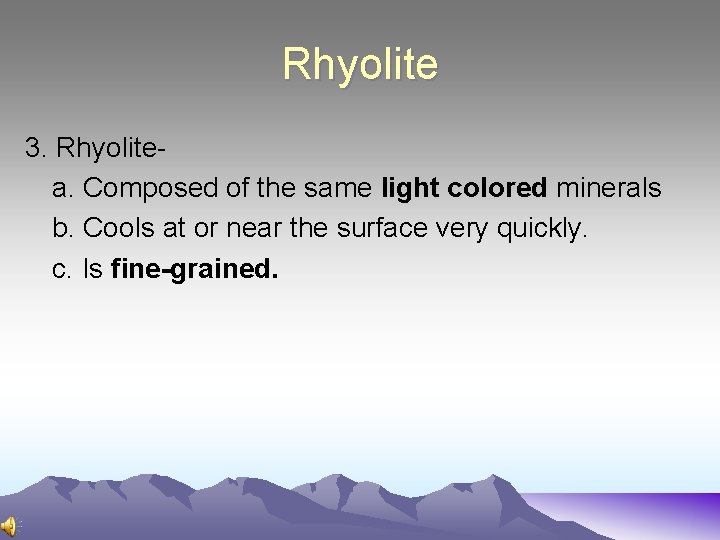 Rhyolite 3. Rhyolitea. Composed of the same light colored minerals b. Cools at or