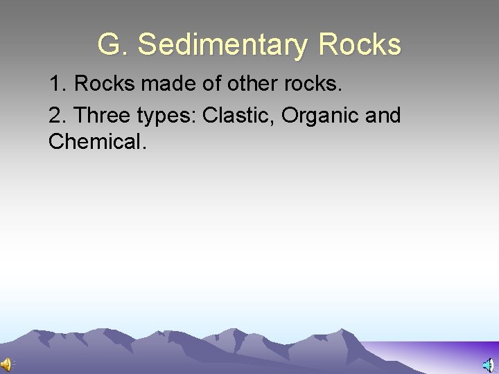 G. Sedimentary Rocks 1. Rocks made of other rocks. 2. Three types: Clastic, Organic