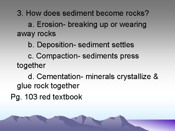 3. How does sediment become rocks? a. Erosion- breaking up or wearing away rocks