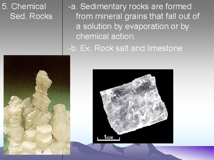 5. Chemical Sed. Rocks -a. Sedimentary rocks are formed from mineral grains that fall