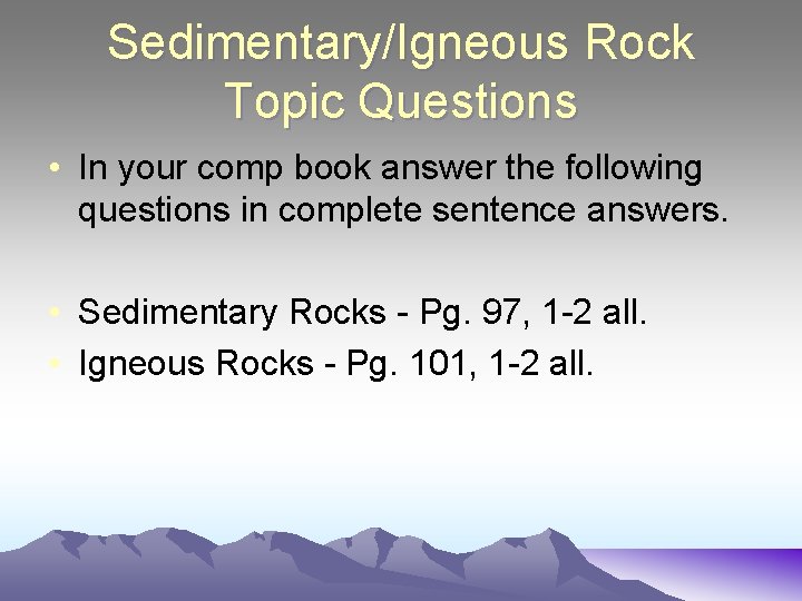 Sedimentary/Igneous Rock Topic Questions • In your comp book answer the following questions in